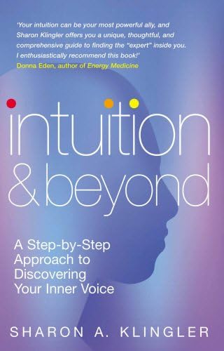 Intuition & Beyond: A Step-By-Step Approach to Discovering Your Inner Voice