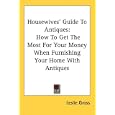 Housewives' Guide To Antiques: How To Get The Most For Your Money When Furnishing Your... by  Leslie Gross
