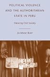 Political Violence and the Authoritarian State in Peru: Silencing Civil Society