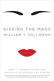 Kissing the Mask: Beauty, Understatement and Femininity in Japanese
Noh Theater, with Some Thoughts on Muses (Especially Helga
Testorf), Transgender Women, Kabuki Goddesses, Porn Queens, Poets,
Hou