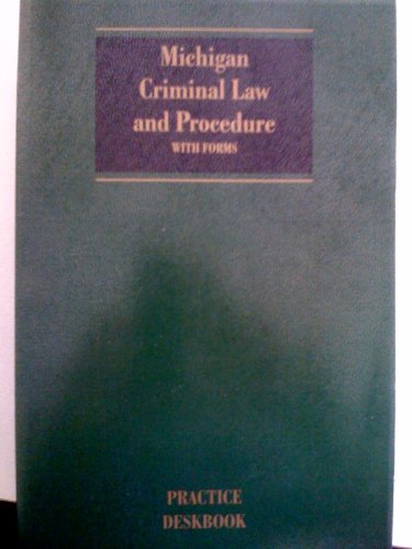 Michigan Criminal Law and Procedure, with Forms (Practice Deskbook)