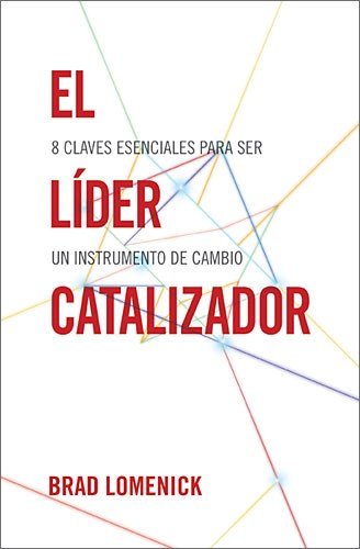 El líder catalizador: 8 claves esenciales para ser un instrumento de cambio (Spanish Edition)