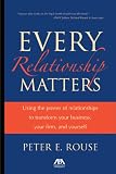 Every Relationship Matters: Using the Power of Relationships to Transform Your Business, Your Firm and Yourself