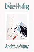 Divine Healing (Andrew Murray Christian Classics)