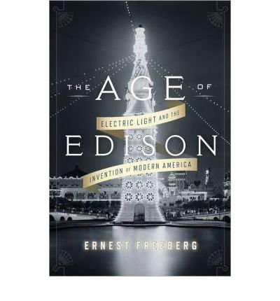 The Age of Edison: Electric Light and the Invention of Modern America (Penguin History American Life) (Hardback) - Common