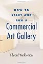How to Start and Run a Commercial Art Gallery (How to Start & Run a)