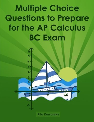 Multiple Choice Questions to Prepare for the AP Calculus BC Exam: Calculus BC Exam Preparation workbook by Rita Korsunsky (2013-04-12)