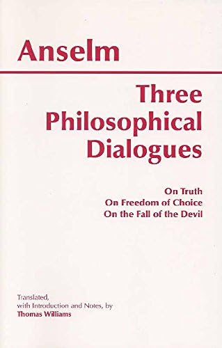 AnselmThree Philosophical Dialogues: On Truth, On Freedom of Choice, On the Fall of the Devil (Hackett Classics)