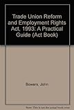 Trade union reform and Employment Rights Act 1993 : a practical guide