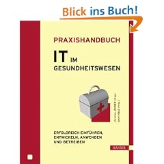 Praxishandbuch IT im Gesundheitswesen: Erfolgreich einf�hren, entwickeln, anwenden und betreiben