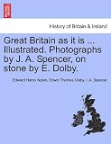 Great Britain as It Is ... Illustrated. Photographs by J. A. Spencer, on Stone by E. Dolby.