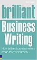 Brilliant Business Writing: How to Inspire, Engage and Persuade Through Words: How Brilliant Business Writers Make Their Words Work