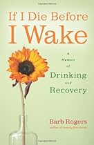 If I Die Before I Wake: A Memoir of Drinking and Recovery If I Die Before I Wake: A Memoir of Drinking and Recovery