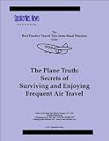 The Plane Truth: Secrets of Surviving and Enjoying Frequent Air Travel (Best Practice Travel Tips from Road Warriors)