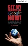 Get My Business On Google Now!: How To Partner With Google and Generate More Leads And Sales For Your Business In The Next 48 Hours.