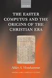 The Easter Computus and the Origins of the Christian Era (Oxford Early Christian Studies)