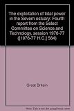 The exploitation of tidal power in the Severn estuary : fourth report from the Select Committee on Science and Technology, session 1976-77