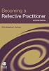 Becoming a Reflective Practitioner: A Reflective and Holistic Approach to Clinical Nursing, Practice Develment and Clinical Supervision