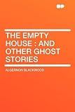 The Empty House: and Other Ghost Stories