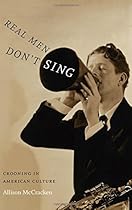 Real Men Don't Sing: Crooning in American Culture (Refiguring American Music) Real Men Don't Sing: Crooning in American Culture (Refiguring American Music)