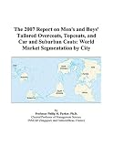 The 2007 Report on Men\'s and Boys\' Tailored Overcoats, Topcoats, and Car and Suburban Coats: World Market Segmentation by City