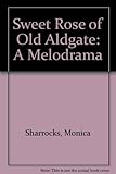 Sweet Rose of Old Aldgate : a melodrama
