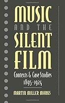 Music and the Silent Film: Contexts and Case Studies, 1895-1924 Music and the Silent Film: Contexts and Case Studies, 1895-1924
