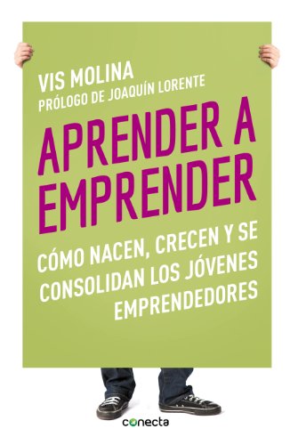 Aprender a emprender: Cómo nacen, crecen y se consolidan los jóvenes emprendedores (Spanish Edition)