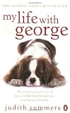 My Life with George: The Inspirational Story of How a Wilful Dog Brought Joy to a Bereaved Family. Judith Summers My Life with George: The Inspirational Story of How a Wilful Dog Brought Joy to a Bereaved Family. Judith Summers