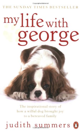 My Life with George: The Inspirational Story of How a Wilful Dog Brought Joy to a Bereaved Family. Judith Summers