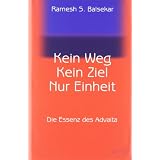 Kein Weg. Kein Ziel. Nur Einheit: Die Essenz des Advaita: Vom Gl�ck, mit sich und der Welt eins zu seinvon "Ramesh S. Balsekar"