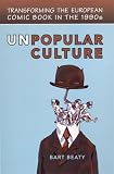 Unpopular Culture: Transforming the European Comic Book in the
1990s (Studies in Book and Print Culture)