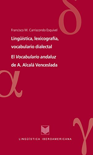 Lingüística, lexicografía, vocabulario dialectal.: El Vocabulario andaluz de A. Alcalá Venceslada. (Lingüística Iberoamericana nº 22) (Spanish Edition)
