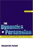 The Dynamics of Persuasion: Communication and Attitudes in the 21st Century (LEA's Communication Series)