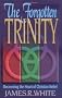 The Forgotten Trinity: Recovering the Heart of Christian Belief