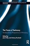 The Future of Testimony : Interdisciplinary Perspectives on Witnessing