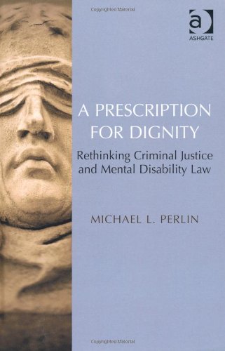 A Prescription for Dignity: Rethinking Criminal Justice and Mental Disability Law