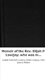 Memoir of the Rev. Elijah P. Lovejoy: who was murdered in defence of the l