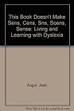 This book doesn't make sens, cens, scens, sns [mis-spelling crossed through] sense : (living and learning with dyslexia)