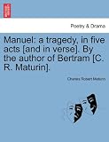 Manuel: A Tragedy, in Five Acts [And in Verse]. by the Author of Bertram [C. R. Maturin].