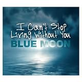 I Can`t Stop Living Without Youvon "Blue Moon"