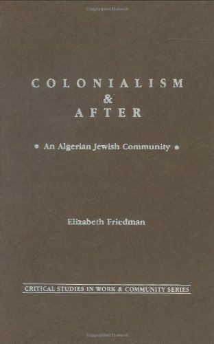 Colonialism and After: An Algerian Jewish Community (Critical Studies in Work and Community)