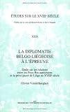 La diplomatie belgo-liégoise à l\'épreuveEtude sur les relations. : Etude sur les relations entre les Pays-Bas autrichiens et la principauté de Liège ai XVIIIe siècle