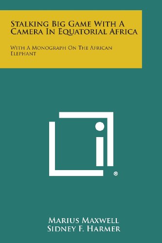 Stalking Big Game with a Camera in Equatorial Africa: With a Monograph on the African Elephant