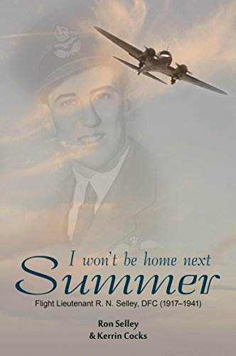 I Won't Be Home Next Summer: Flight Lieutenant R.N. Selley DFC (1917-1941)