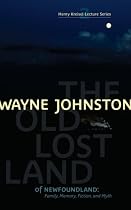 The Old Lost Land of Newfoundland: Family, Memory, Fiction, and Myth