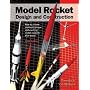 Model Rocket Design and Construction. How to create and build unique and exciting model rockets that work