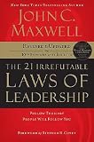 The 21 Irrefutable Laws of Leadership: Follow Them and People Will Follow You [21 IRREFUTABLE LAWS OF LEAD 3D]
