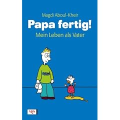 Papa fertig!: Mein Leben als Vater