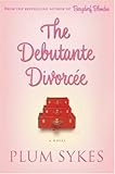 Debutante Divorcee, The by Plum Sykes